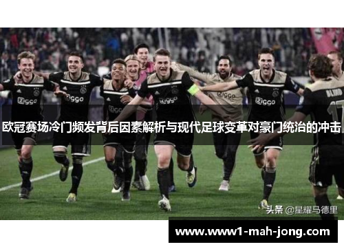 欧冠赛场冷门频发背后因素解析与现代足球变革对豪门统治的冲击