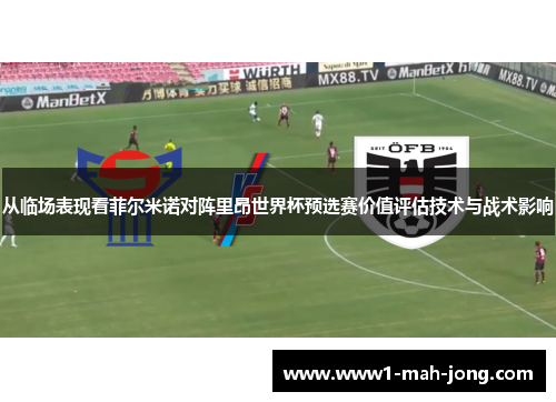 从临场表现看菲尔米诺对阵里昂世界杯预选赛价值评估技术与战术影响 从临场表现看菲尔米诺对阵里昂世界杯预选赛价值评估技术与战术影响
